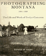 Photographing Montana 1894-1928: The Life and Work of Evelyn Cameron