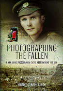 Photographing the Fallen: A War Graves Photographer on the Western Front 1915 1919