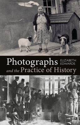 Photographs and the Practice of History: A Short Primer - Edwards, Elizabeth