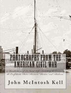 Photographs From The American Civil War: & Recollections of A Naval Life: Including the Cruises of the Confederate States Steamers "Sumter" and "Alabama"
