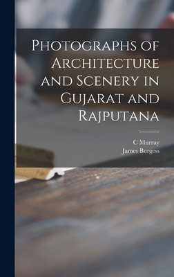 Photographs of Architecture and Scenery in Gujarat and Rajputana - Murray, C, and Burgess, James 1832-1916