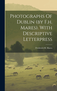 Photographs Of Dublin (by F.h. Mares). With Descriptive Letterpress