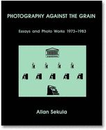 Photography Against the Grain: Essays and Photo Works, 1973-1983