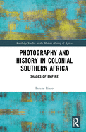 Photography and History in Colonial Southern Africa: Shades of Empire