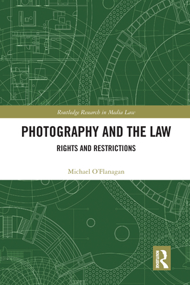 Photography and the Law: Rights and Restrictions - O'Flanagan, Michael