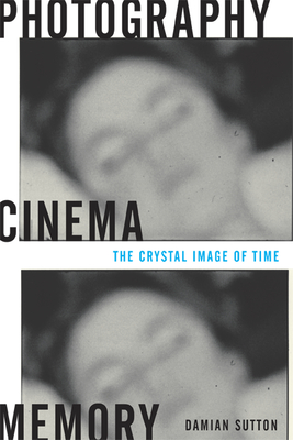 Photography, Cinema, Memory: The Crystal Image of Time - Sutton, Damian