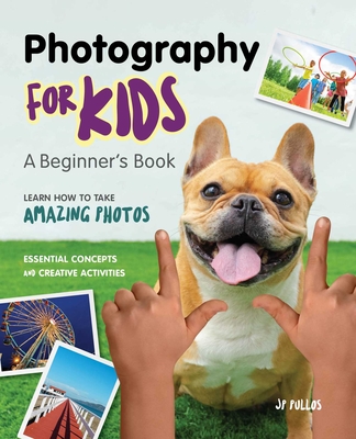 Photography for Kids: A Beginner's Book - Pullos, Jp