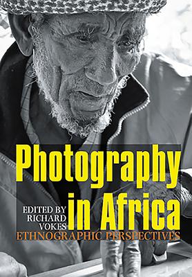 Photography in Africa: Ethnographic Perspectives - Vokes, Richard (Contributions by), and Wingfield, Chris (Contributions by), and Morton, Christopher (Contributions by)