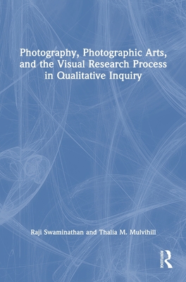 Photography, Photographic Arts, and the Visual Research Process in Qualitative Inquiry - Swaminathan, Raji, and Mulvihill, Thalia M