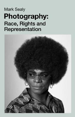Photography: Race, Rights and Representation - Sealy, Mark