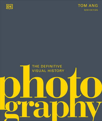 Photography: The Definitive Visual History - Ang, Tom, and Tom Ang Partnership