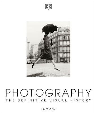 Photography: The Definitive Visual History - Ang, Tom