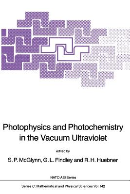 Photophysics and Photochemistry in the Vacuum Ultraviolet - McGlynn, S P (Editor), and Findley, G L (Editor), and Huebner, R H (Editor)