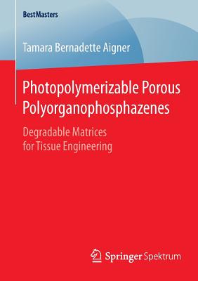 Photopolymerizable Porous Polyorganophosphazenes: Degradable Matrices for Tissue Engineering - Aigner, Tamara Bernadette