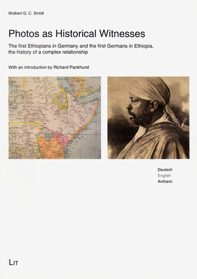 Photos as Historical Witnesses: The First Ethiopians in Germany and the First Germans in Ethiopia, the History of a Complex Relationship Volume 2 - Smidt, Wolbert G C, and Pankhurst, Richard, Professor (Introduction by)