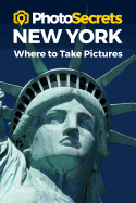 Photosecrets New York: Where to Take Pictures: A Photographer's Guide to the Best Photography Spots