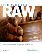 Photoshop CS3 Raw: Transform Your Raw Images Into Works of Art