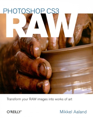 Photoshop CS3 Raw: Transform Your Raw Images Into Works of Art - Aaland, Mikkel