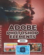 Photoshop Elements 2024 (B&W): Image Manipulation Mastery Course on Photoshop Elements 2024 for Beginners, Seniors and Professionals