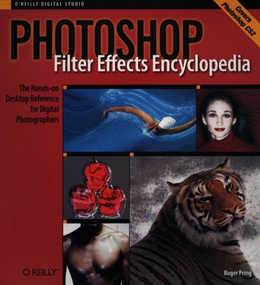 Photoshop Filter Effects Encyclopedia: The Hands-On Desktop Reference for Digital Photographers - Pring, Roger