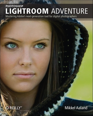 Photoshop Lightroom Adventure: Mastering Adobe's Next-Generation Tool for Digital Photographers - Aaland, Mikkel