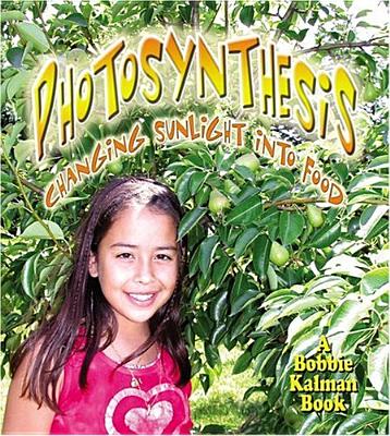Photosynthesis: Changing Sunlight Into Food - Kalman, Bobbie