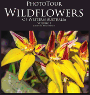 Phototour Wildflowers of Western Australia Vol1: A Photographic Journey Through a Natural Kaleidoscope