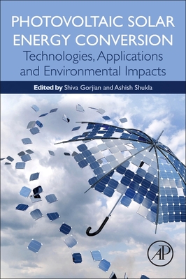 Photovoltaic Solar Energy Conversion: Technologies, Applications and Environmental Impacts - Gorjian, Shiva (Editor), and Shukla, Ashish (Editor)