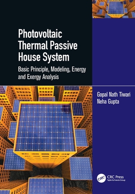 Photovoltaic Thermal Passive House System: Basic Principle, Modeling, Energy and Exergy Analysis - Tiwari, Gopal Nath, and Gupta, Neha