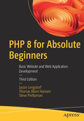 PHP 8 for Absolute Beginners: Basic Website and Web Application Development - Lengstorf, Jason, and Blom Hansen, Thomas, and Prettyman, Steve