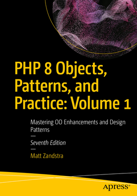 PHP 8 Objects, Patterns, and Practice: Volume 1: Mastering Oo Enhancements and Design Patterns - Zandstra, Matt