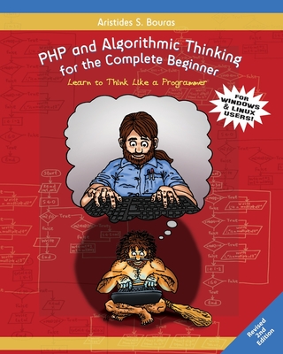PHP and Algorithmic Thinking for the Complete Beginner (2nd Edition): Learn to Think Like a Programmer - Bouras, Aristides S