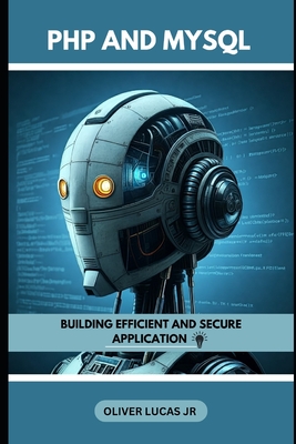 PHP And MySQL: Building Efficient And Secure Application - Lucas, Oliver, Jr.