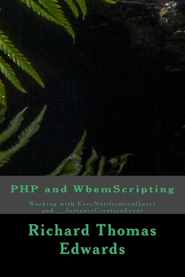 PHP and WbemScripting: Working with ExecNotificationQuery and __InstanceCreationEvent - Edwards, Richard Thomas