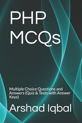 PHP MCQs: Multiple Choice Questions and Answers (Quiz & Tests with Answer Keys) - Iqbal, Arshad