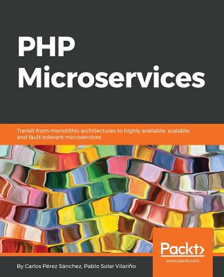 PHP Microservices - Sanchez, Carlos Perez, and Vilarino, Pablo Solar