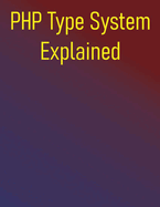 PHP Type System Explained: How Modern Type Declarations Will Make You a Better PHP Developer