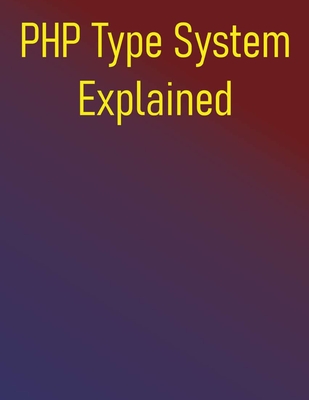 PHP Type System Explained: How Modern Type Declarations Will Make You a Better PHP Developer - Publishing, Phiquill