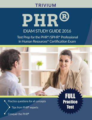 Phr(r) / Sphr(r) Exam Study Guide 2016: Test Prep for the Phr(r)/Sphr(r) Professional in Human Resources(r) Certification Exam - Trivium Test Prep