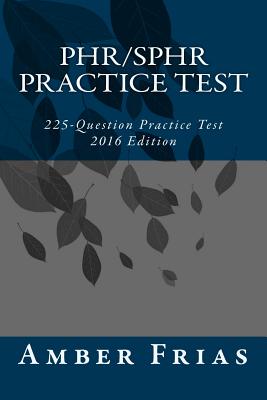 PHR/SPHR Practice Test - 2016 Edition: 225-Question Practice Test - Frias, Amber