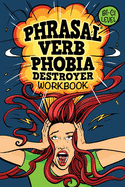 Phrasal Verb Phobia Destroyer Workbook: Intermediate - Advanced English (B1-C1) ESL