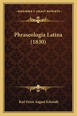 Phraseologia Latina (1830) - Schmidt, Karl Ernst August