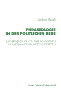 Phraseologie in Der Politischen Rede: Untersuchungen Zur Verwendung Von Phraseologismen, Phraseologischen Modifikationen Und Versten Gegen Die Phraseologische Norm in Ausgewhlten Bundestagsdebatten