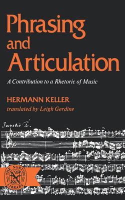 Phrasing and Articulation: A Contribution to a Rhetoric of Music - Keller, Hermann, and Gerdine, Leigh (Preface by)