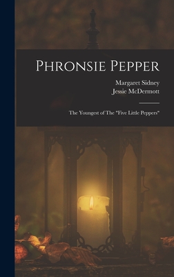 Phronsie Pepper: The Youngest of The "Five Little Peppers" - Sidney, Margaret, and McDermott, Jessie