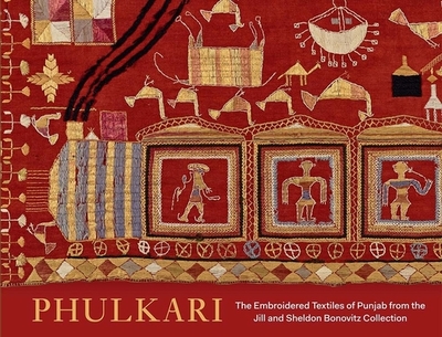 Phulkari: The Embroidered Textiles of Punjab from the Jill and Sheldon Bonovitz Collection - Mason, Darielle (Contributions by), and Sethi, Cristin McKnight (Contributions by)