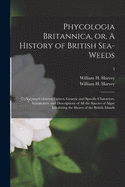 Phycologia Britannica, or, A History of British Sea-weeds: Containing Coloured Figures, Generic and Specific Characters, Synonymes, and Descriptions of All the Species of Algae Inhabiting the Shores of the British Islands; 3