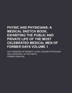 Physic and Physicians: A Medical Sketch Book, Exhibiting the Public and Private Life of the Most Celebrated Medical Men, of Former Days