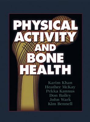 Physical Activity and Bone Health - Khan, Karim, Dr., and McKay, Heather, and Kannus, Pekka