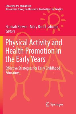 Physical Activity and Health Promotion in the Early Years: Effective Strategies for Early Childhood Educators - Brewer, Hannah (Editor), and Renck Jalongo, Mary (Editor)